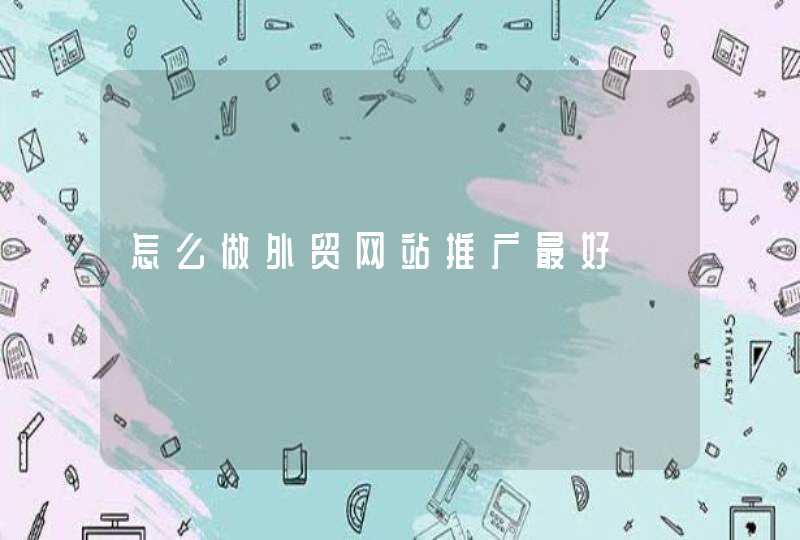 怎么做外贸网站推广最好
