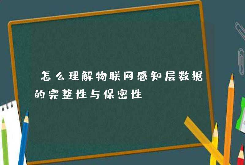 怎么理解物联网感知层数据的完整性与保密性