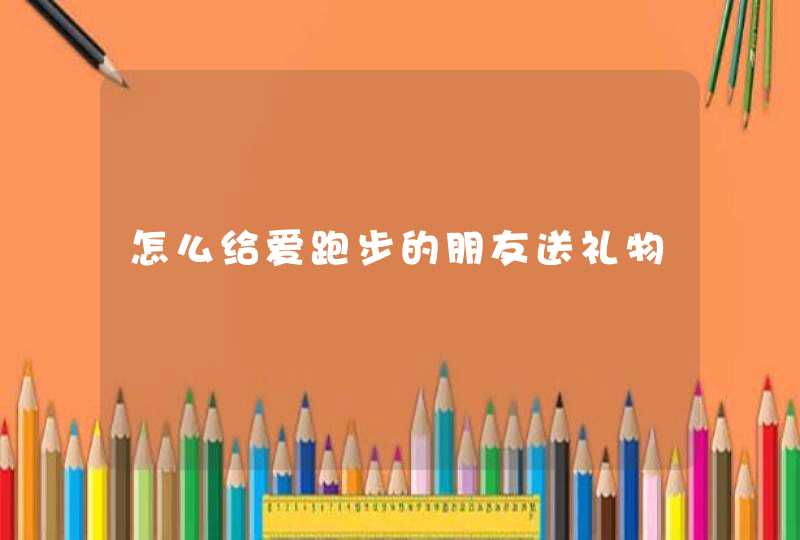 怎么给爱跑步的朋友送礼物