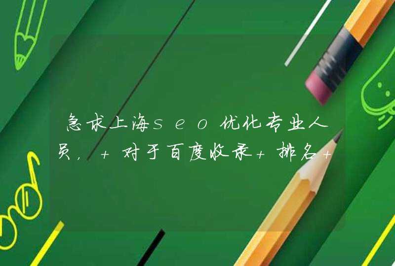 急求上海seo优化专业人员， 对于百度收录 排名 权重有经验的留个联系方式！