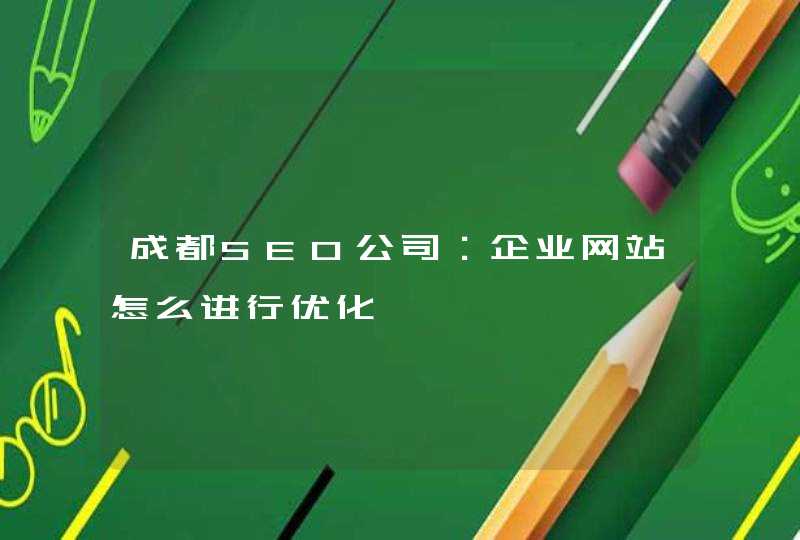 成都SEO公司：企业网站怎么进行优化
