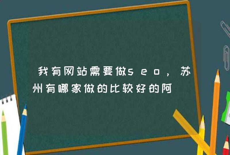 我有网站需要做seo,苏州有哪家做的比较好的阿