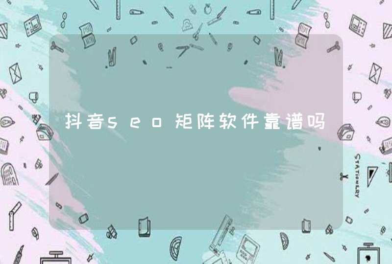 抖音seo矩阵软件靠谱吗