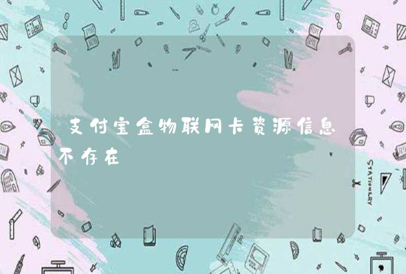 支付宝盒物联网卡资源信息不存在