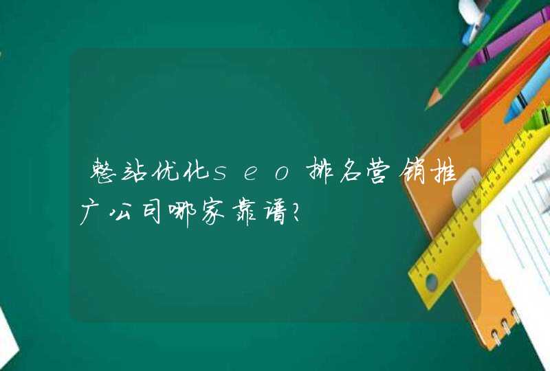 整站优化seo排名营销推广公司哪家靠谱？