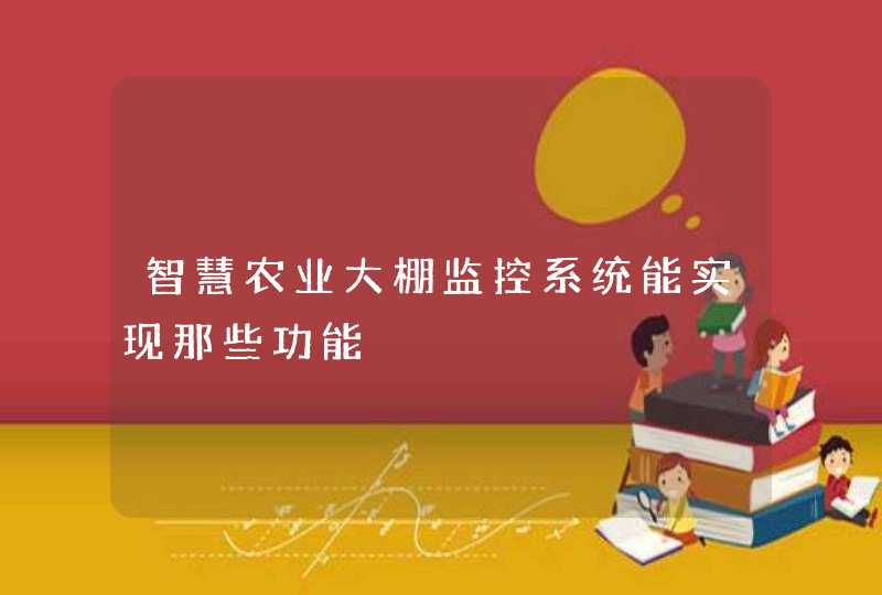 智慧农业大棚监控系统能实现那些功能