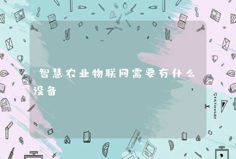 智慧农业物联网需要有什么设备