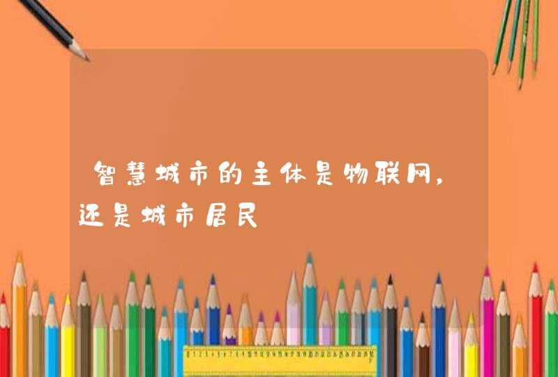 智慧城市的主体是物联网，还是城市居民