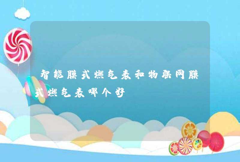 智能膜式燃气表和物联网膜式燃气表哪个好