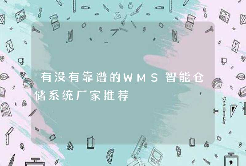 有没有靠谱的WMS智能仓储系统厂家推荐