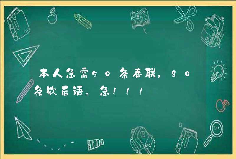 本人急需50条春联，80条歇后语。急！！！