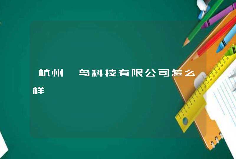 杭州炽鸟科技有限公司怎么样