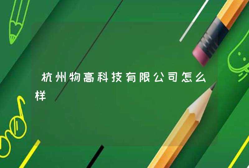 杭州物高科技有限公司怎么样
