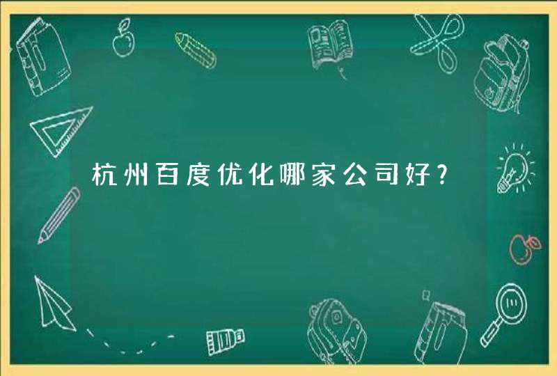 杭州百度优化哪家公司好？