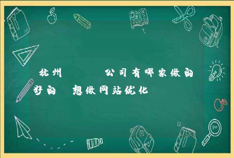 杭州SEO公司有哪家做的好的？想做网站优化