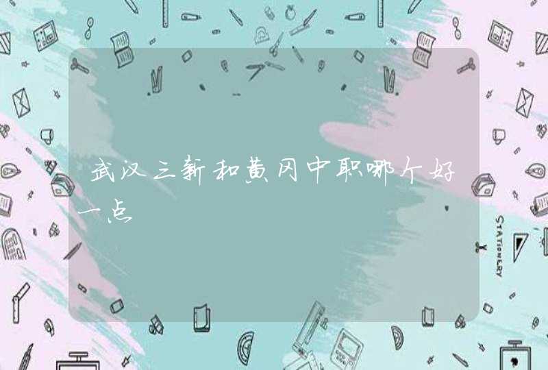 武汉三新和黄冈中职哪个好一点