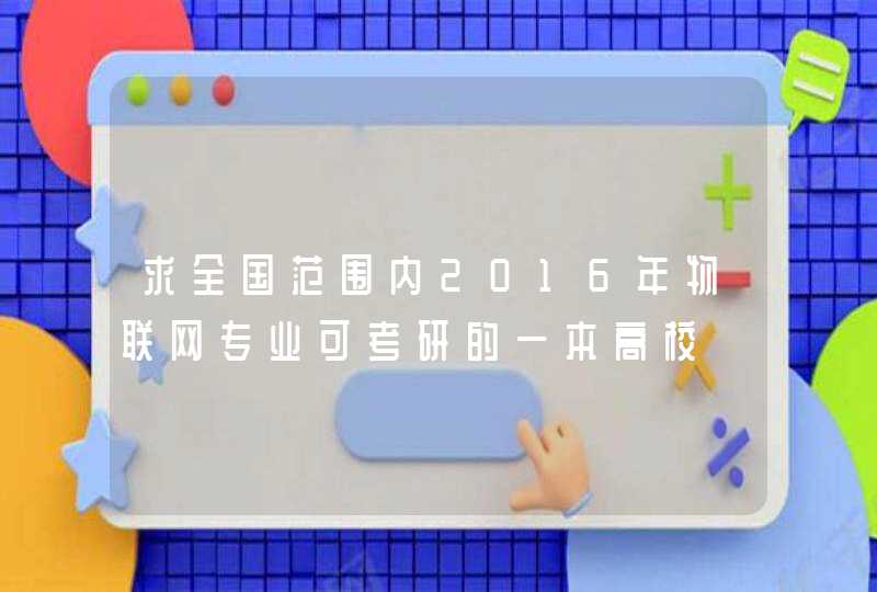 求全国范围内2016年物联网专业可考研的一本高校