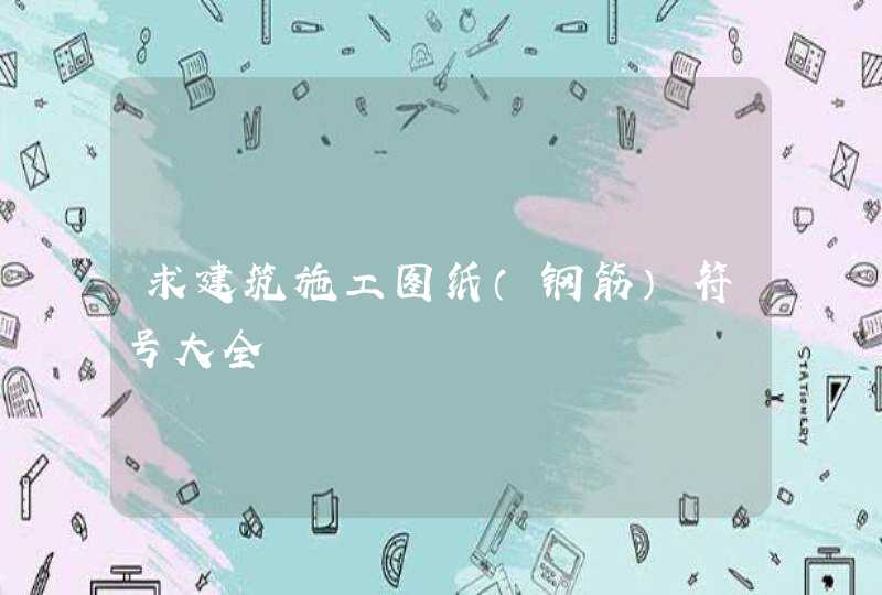 求建筑施工图纸（钢筋）符号大全