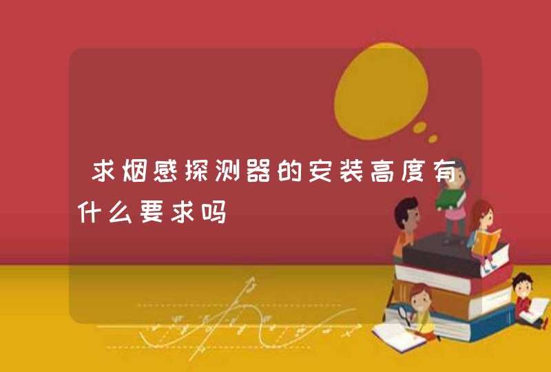 求烟感探测器的安装高度有什么要求吗