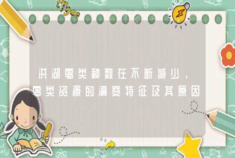 洪湖鸟类种数在不断减少，鸟类资源的演变特征及其原因是什么