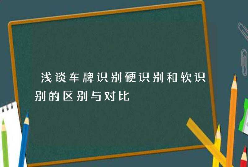 浅谈车牌识别硬识别和软识别的区别与对比
