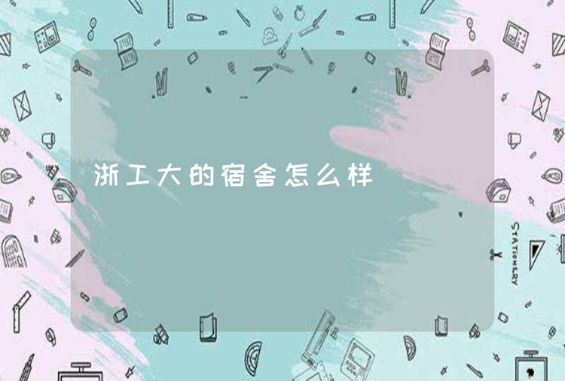 浙工大的宿舍怎么样