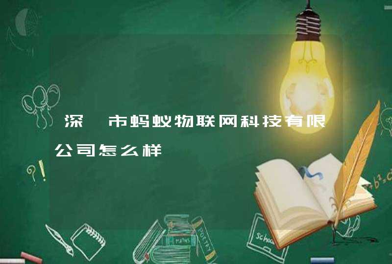 深圳市蚂蚁物联网科技有限公司怎么样