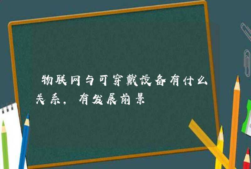 物联网与可穿戴设备有什么关系，有发展前景