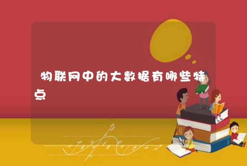 物联网中的大数据有哪些特点
