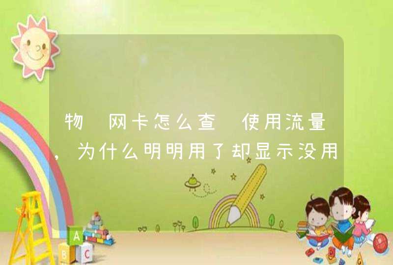 物联网卡怎么查询使用流量,为什么明明用了却显示没用