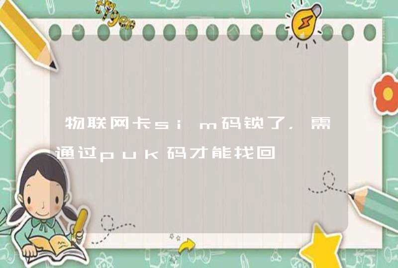物联网卡sim码锁了，需通过puk码才能找回