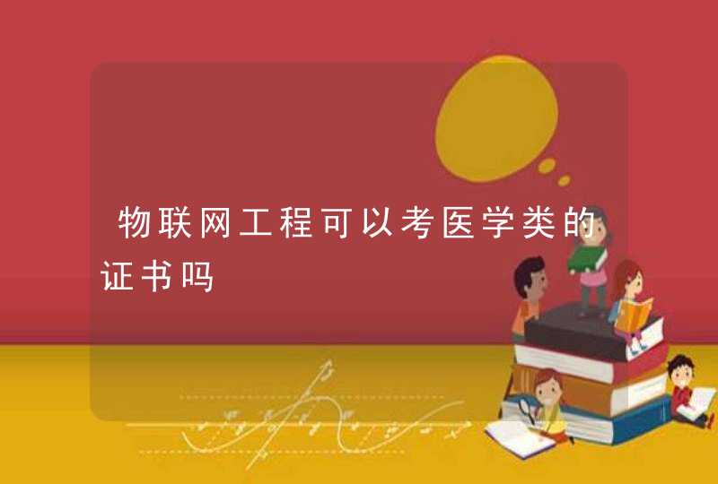 物联网工程可以考医学类的证书吗