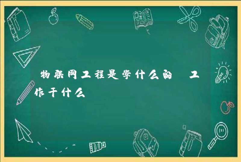 物联网工程是学什么的,工作干什么