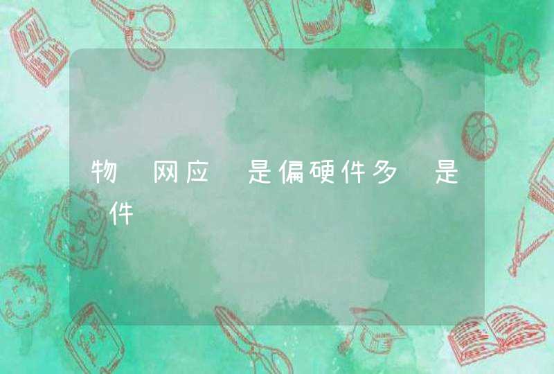物联网应该是偏硬件多还是软件