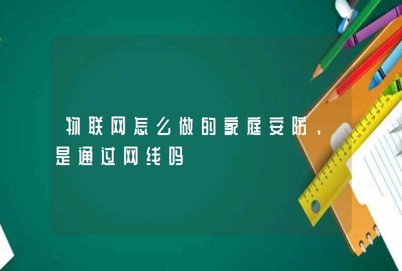 物联网怎么做的家庭安防，是通过网线吗