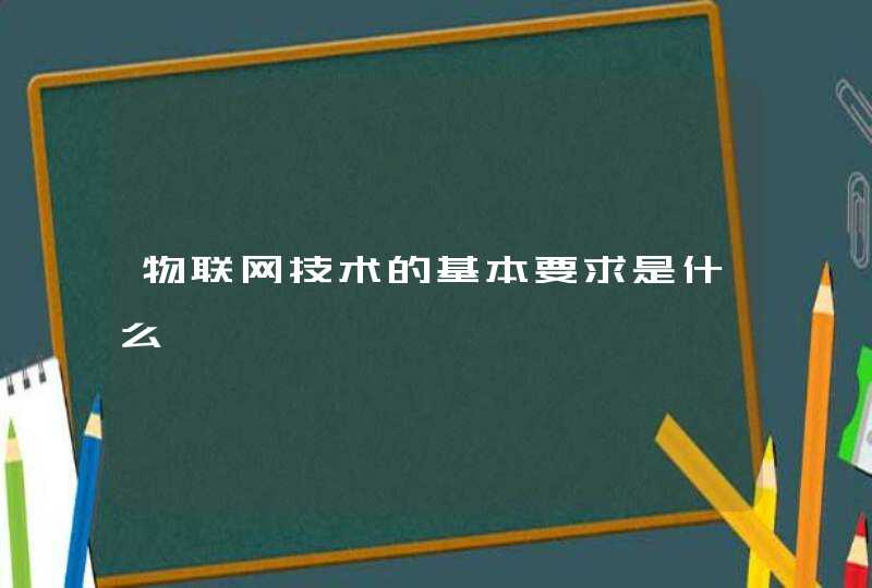 物联网技术的基本要求是什么