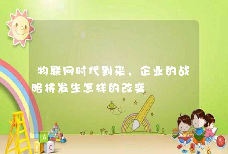 物联网时代到来，企业的战略将发生怎样的改变