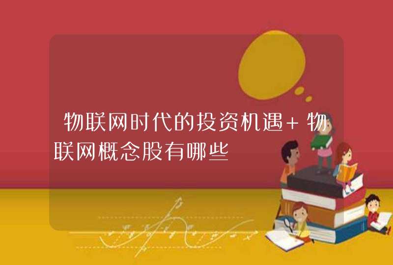 物联网时代的投资机遇 物联网概念股有哪些