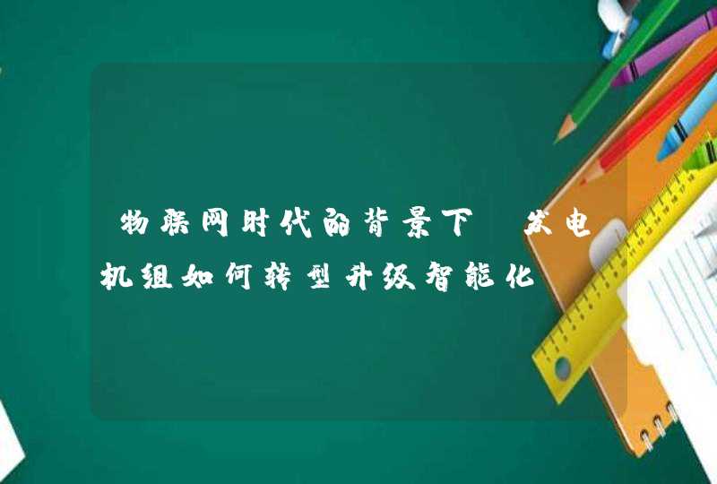 物联网时代的背景下，发电机组如何转型升级智能化