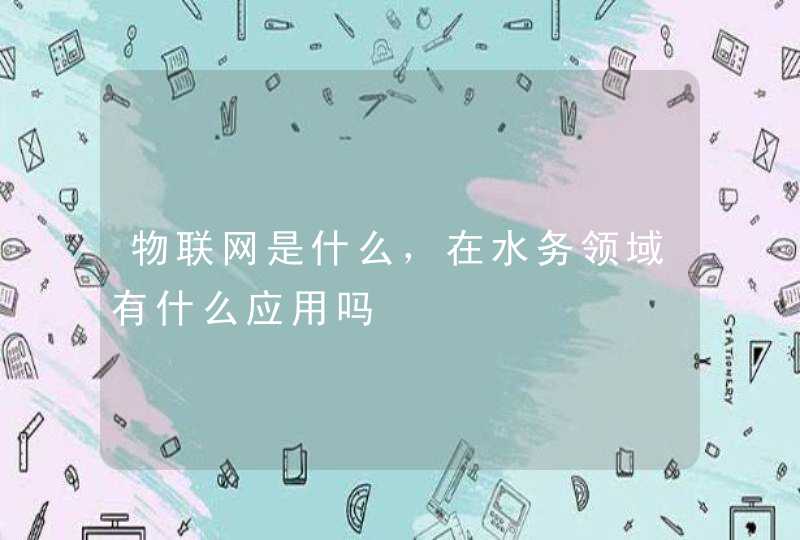 物联网是什么，在水务领域有什么应用吗