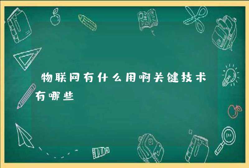 物联网有什么用啊关键技术有哪些