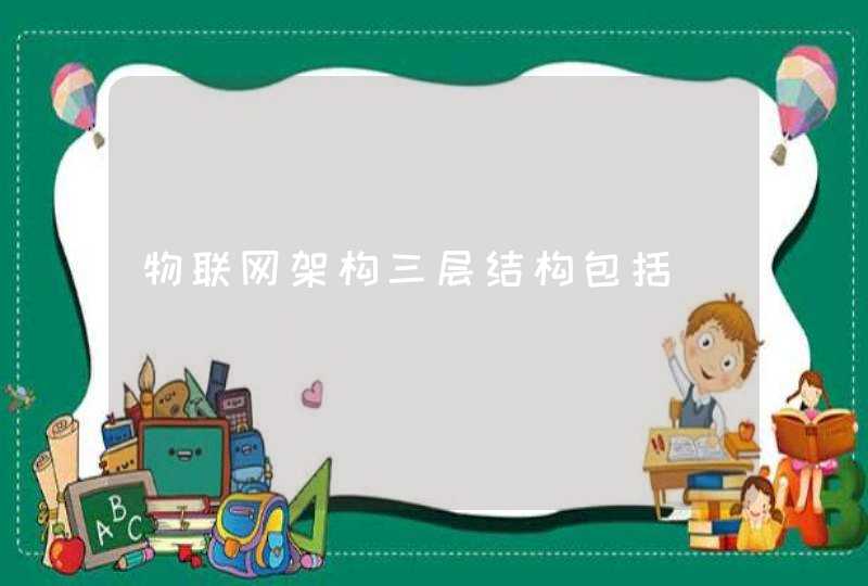 物联网架构三层结构包括