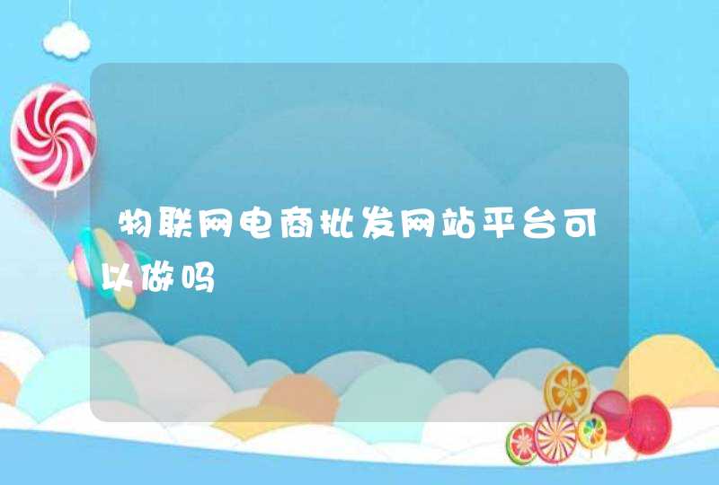 物联网电商批发网站平台可以做吗