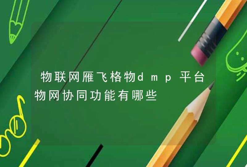 物联网雁飞格物dmp平台物网协同功能有哪些