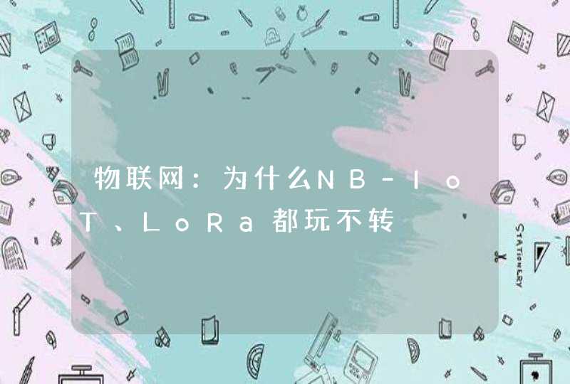 物联网：为什么NB-IoT、LoRa都玩不转,第1张