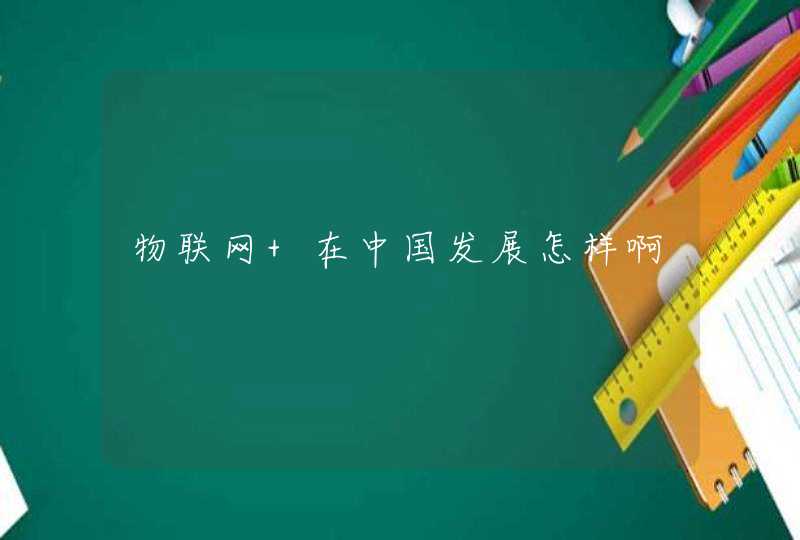 物联网 在中国发展怎样啊