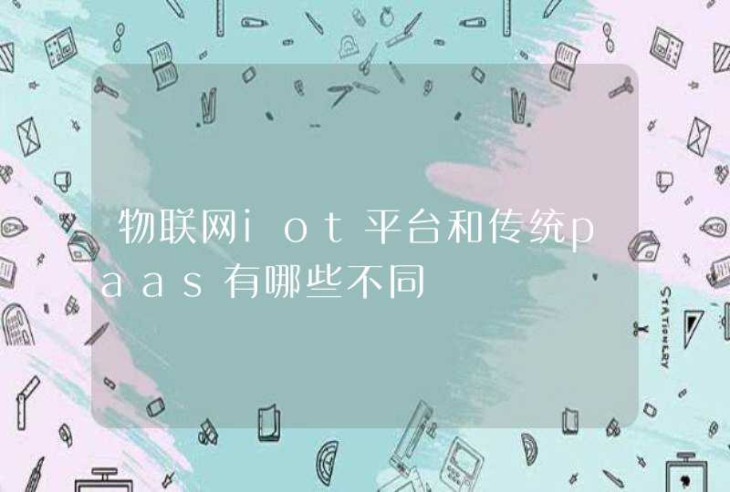 物联网iot平台和传统paas有哪些不同
