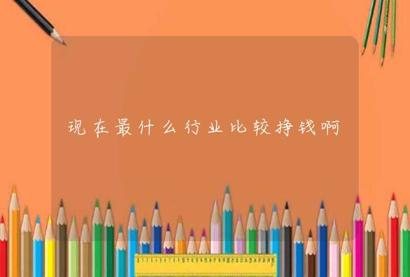 现在最什么行业比较挣钱啊