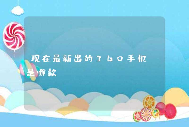 现在最新出的360手机，是哪款