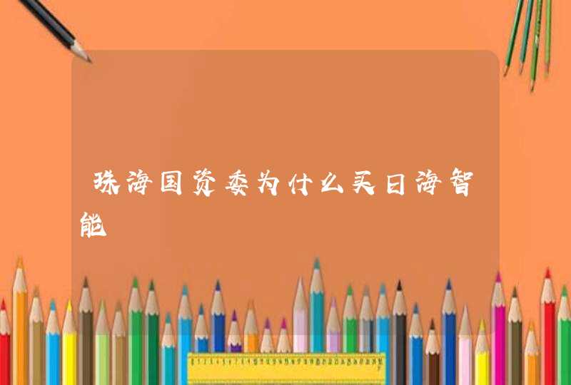 珠海国资委为什么买日海智能